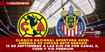CLÁSICO NACIONAL APERTURA 2025: AMÉRICA VS CHIVAS ESTE SÁBADO 13 DE SEPTIEMBRE A LAS 9:15 PM POR CANAL 5, TUDN Y VIX PREMIUM