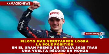 PILOTO MAX VERSTAPPEN LOGRA LA POLE POSITION EN EL GRAN PREMIO DE ITALIA 2025 TRAS UNA VUELTA RÉCORD EN MONZA