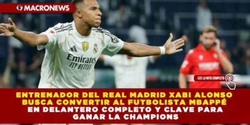 ENTRENADOR DEL REAL MADRID XABI ALONSO BUSCA CONVERTIR AL FUTBOLISTA MBAPPÉ EN DELANTERO COMPLETO Y CLAVE PARA GANAR LA CHAMPIONS