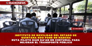 INSTITUTO DE MOVILIDAD DEL ESTADO DE QUINTANA ROO PONE EN MARCHA RUTA PILOTO SIAN KA’AN EN CHETUMAL PARA MEJORAR EL TRANSPORTE PÚBLICO
