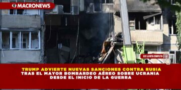 TRUMP ADVIERTE NUEVAS SANCIONES CONTRA RUSIA TRAS EL MAYOR BOMBARDEO AÉREO SOBRE UCRANIA DESDE EL INICIO DE LA GUERRA