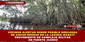 VECINOS ALERTAN SOBRE POSIBLE DESCARGA DE AGUAS NEGRAS EN LA LAGUNA MANATÍ PROVENIENTE DE COMPLEJO MILITAR EN PUERTO JUÁREZ