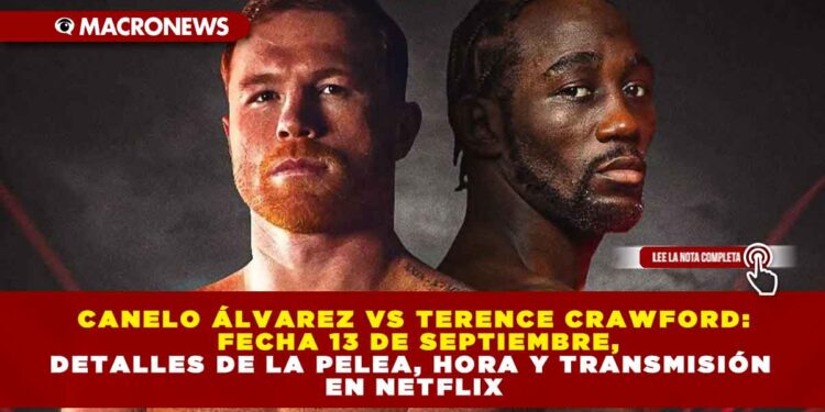 CANELO ÁLVAREZ VS TERENCE CRAWFORD: FECHA 13 DE SEPTIEMBRE, DETALLES DE LA PELEA, HORA Y TRANSMISIÓN EN NETFLIX
