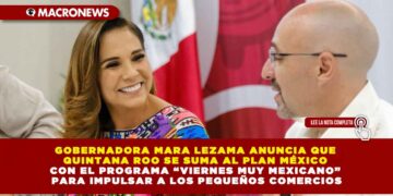 GOBERNADORA MARA LEZAMA ANUNCIA QUE QUINTANA ROO SE SUMA AL PLAN MÉXICO CON EL PROGRAMA “VIERNES MUY MEXICANO” PARA IMPULSAR A LOS PEQUEÑOS COMERCIOS