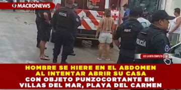 HOMBRE SE HIERE EN EL ABDOMEN AL INTENTAR ABRIR SU CASA CON OBJETO PUNZOCORTANTE EN VILLAS DEL MAR, PLAYA DEL CARMEN