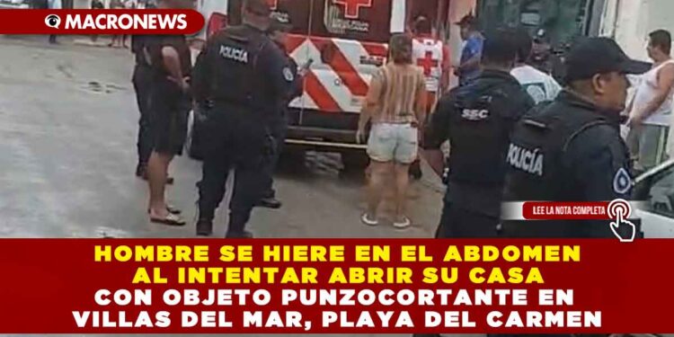 HOMBRE SE HIERE EN EL ABDOMEN AL INTENTAR ABRIR SU CASA CON OBJETO PUNZOCORTANTE EN VILLAS DEL MAR, PLAYA DEL CARMEN
