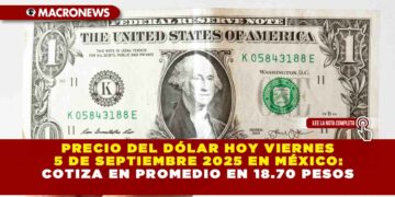 PRECIO DEL DÓLAR HOY VIERNES 5 DE SEPTIEMBRE 2025 EN MÉXICO: COTIZA EN PROMEDIO EN 18.70 PESOS