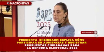 PRESIENTA  SHEINBAUM EXPLICA CÓMO PARTICIPAR EN AUDIENCIAS Y REGISTRAR PROPUESTAS CIUDADANAS PARA LA REFORMA ELECTORAL 2026