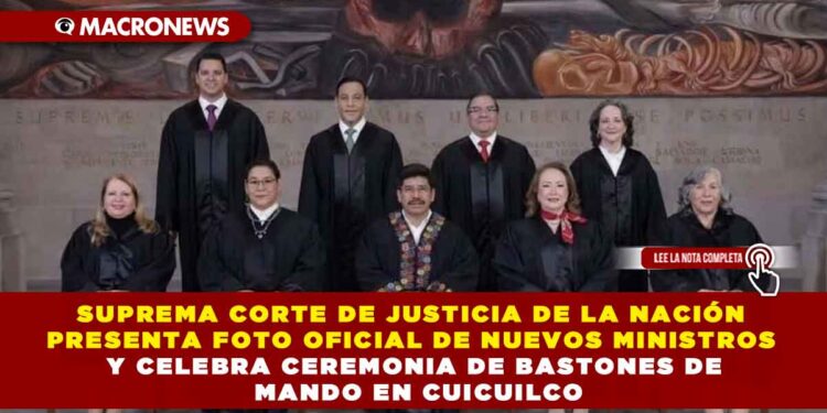 SUPREMA CORTE DE JUSTICIA DE LA NACIÓN PRESENTA FOTO OFICIAL DE NUEVOS MINISTROS Y CELEBRA CEREMONIA DE BASTONES DE MANDO EN CUICUILCO