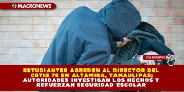 ESTUDIANTES AGREDEN AL DIRECTOR DEL CBTIS 78 EN ALTAMIRA, TAMAULIPAS; AUTORIDADES INVESTIGAN LOS HECHOS Y REFUERZAN SEGURIDAD ESCOLAR