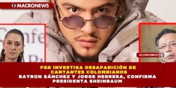 FGR INVESTIGA DESAPARICIÓN DE CANTANTES COLOMBIANOS BAYRON SÁNCHEZ Y JORGE HERRERA, CONFIRMA PRESIDENTA SHEINBAUM