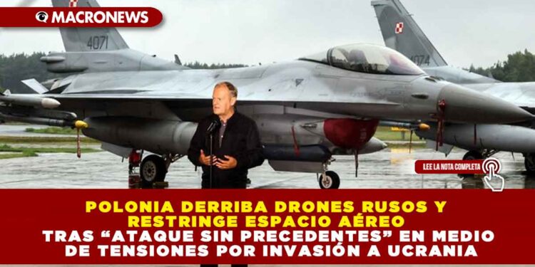 POLONIA DERRIBA DRONES RUSOS Y RESTRINGE ESPACIO AÉREO TRAS “ATAQUE SIN PRECEDENTES” EN MEDIO DE TENSIONES POR INVASIÓN A UCRANIA