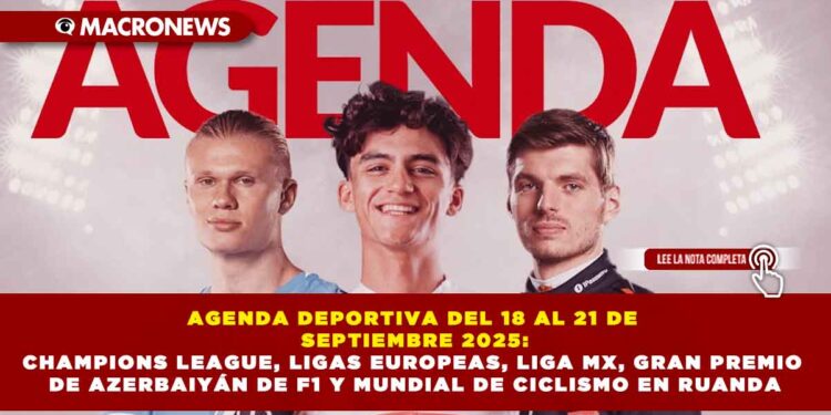 AGENDA DEPORTIVA DEL 18 AL 21 DE SEPTIEMBRE 2025: CHAMPIONS LEAGUE, LIGAS EUROPEAS, LIGA MX, GRAN PREMIO DE AZERBAIYÁN DE F1 Y MUNDIAL DE CICLISMO EN RUANDA