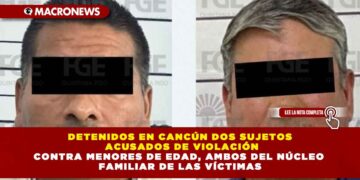 DETENIDOS EN CANCÚN DOS SUJETOS ACUSADOS DE VIOLACIÓN CONTRA MENORES DE EDAD, AMBOS DEL NÚCLEO FAMILIAR DE LAS VÍCTIMAS