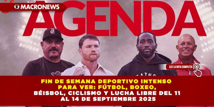 FIN DE SEMANA DEPORTIVO INTENSO PARA VER: FÚTBOL, BOXEO, BÉISBOL, CICLISMO Y LUCHA LIBRE DEL 11 AL 14 DE SEPTIEMBRE 2025