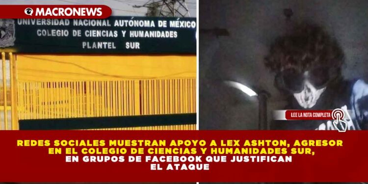 REDES SOCIALES MUESTRAN APOYO A LEX ASHTON, AGRESOR EN EL COLEGIO DE CIENCIAS Y HUMANIDADES SUR, EN GRUPOS DE FACEBOOK QUE JUSTIFICAN EL ATAQUE