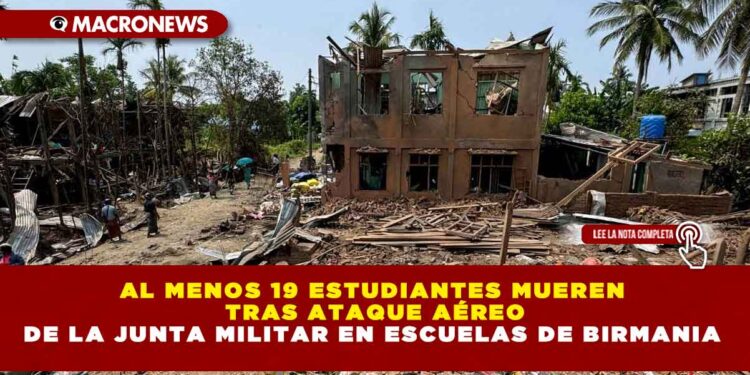 AL MENOS 19 ESTUDIANTES MUEREN TRAS ATAQUE AÉREO DE LA JUNTA MILITAR EN ESCUELAS DE BIRMANIA