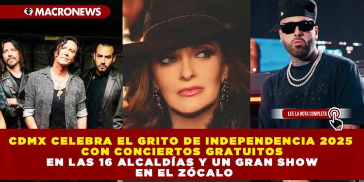 CDMX CELEBRA EL GRITO DE INDEPENDENCIA 2025 CON CONCIERTOS GRATUITOS EN LAS 16 ALCALDÍAS Y UN GRAN SHOW EN EL ZÓCALO