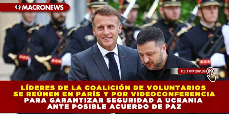 LÍDERES DE LA COALICIÓN DE VOLUNTARIOS SE REÚNEN EN PARÍS Y POR VIDEOCONFERENCIA PARA GARANTIZAR SEGURIDAD A UCRANIA ANTE POSIBLE ACUERDO DE PAZ