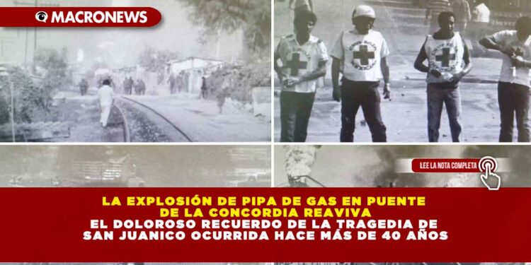 LA EXPLOSIÓN DE PIPA DE GAS EN PUENTE DE LA CONCORDIA REAVIVA EL DOLOROSO RECUERDO DE LA TRAGEDIA DE SAN JUANICO OCURRIDA HACE MÁS DE 40 AÑOS