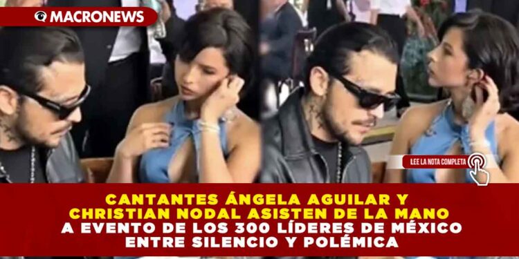 CANTANTES ÁNGELA AGUILAR Y CHRISTIAN NODAL ASISTEN DE LA MANO A EVENTO DE LOS 300 LÍDERES DE MÉXICO ENTRE SILENCIO Y POLÉMICA