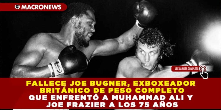 FALLECE JOE BUGNER, EXBOXEADOR BRITÁNICO DE PESO COMPLETO QUE ENFRENTÓ A MUHAMMAD ALI Y JOE FRAZIER A LOS 75 AÑOS
