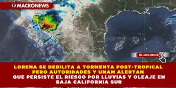 LORENA SE DEBILITA A TORMENTA POST-TROPICAL PERO AUTORIDADES Y UNAM ALERTAN QUE PERSISTE EL RIESGO POR LLUVIAS Y OLEAJE EN BAJA CALIFORNIA SUR