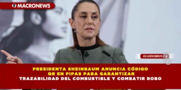 PRESIDENTA SHEINBAUM ANUNCIA CÓDIGO QR EN PIPAS PARA GARANTIZAR TRAZABILIDAD DEL COMBUSTIBLE Y COMBATIR ROBO