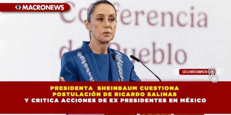 PRESIDENTA SHEINBAUM CUESTIONA POSTULACIÓN DE RICARDO SALINAS Y CRITICA ACCIONES DE EX PRESIDENTES EN MÉXICO