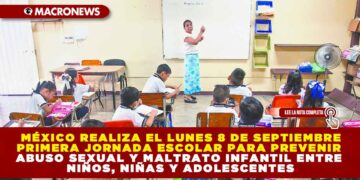 MÉXICO REALIZA EL LUNES 8 DE SEPTIEMBRE PRIMERA JORNADA ESCOLAR PARA PREVENIR ABUSO SEXUAL Y MALTRATO INFANTIL ENTRE NIÑOS, NIÑAS Y ADOLESCENTES