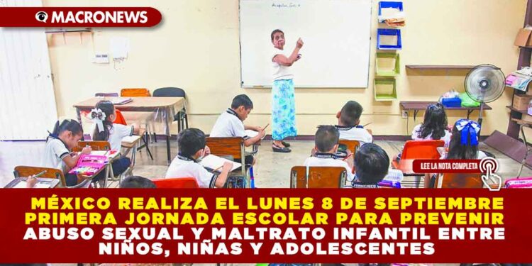 MÉXICO REALIZA EL LUNES 8 DE SEPTIEMBRE PRIMERA JORNADA ESCOLAR PARA PREVENIR ABUSO SEXUAL Y MALTRATO INFANTIL ENTRE NIÑOS, NIÑAS Y ADOLESCENTES