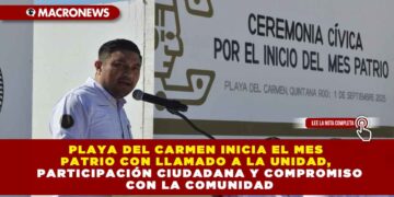 PLAYA DEL CARMEN INICIA EL MES PATRIO CON LLAMADO A LA UNIDAD, PARTICIPACIÓN CIUDADANA Y COMPROMISO CON LA COMUNIDAD