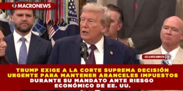 TRUMP EXIGE A LA CORTE SUPREMA DECISIÓN URGENTE PARA MANTENER ARANCELES IMPUESTOS DURANTE SU MANDATO ANTE RIESGO ECONÓMICO DE EE. UU.