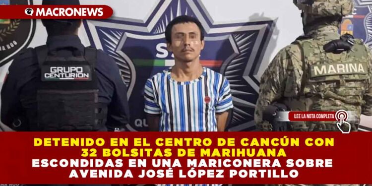 DETENIDO EN EL CENTRO DE CANCÚN CON 32 BOLSITAS DE MARIHUANA ESCONDIDAS EN UNA MARICONERA SOBRE AVENIDA JOSÉ LÓPEZ PORTILLO