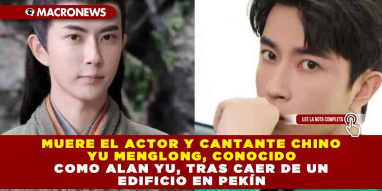 MUERE EL ACTOR Y CANTANTE CHINO YU MENGLONG, CONOCIDO COMO ALAN YU, TRAS CAER DE UN EDIFICIO EN PEKÍN