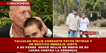 TALLULAH WILLIS COMPARTE FOTOS ÍNTIMAS Y UN EMOTIVO MENSAJE JUNTO A SU PADRE  BRUCE WILLIS EN MEDIO DE SU LUCHA CONTRA LA DEMENCIA