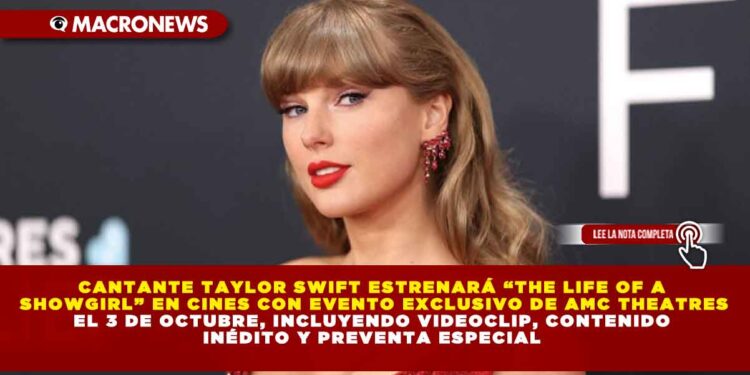 CANTANTE TAYLOR SWIFT ESTRENARÁ “THE LIFE OF A SHOWGIRL” EN CINES CON EVENTO EXCLUSIVO DE AMC THEATRES EL 3 DE OCTUBRE, INCLUYENDO VIDEOCLIP, CONTENIDO INÉDITO Y PREVENTA ESPECIAL