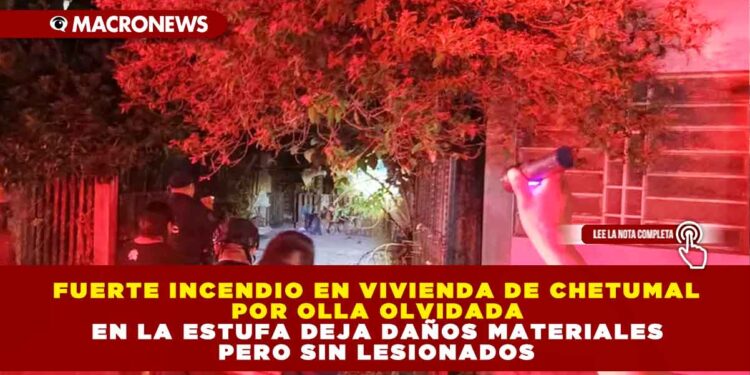 FUERTE INCENDIO EN VIVIENDA DE CHETUMAL POR OLLA OLVIDADA EN LA ESTUFA DEJA DAÑOS MATERIALES PERO SIN LESIONADOS