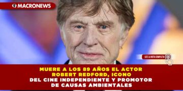 MUERE A LOS 89 AÑOS EL ACTOR ROBERT REDFORD, ICONO DEL CINE INDEPENDIENTE Y PROMOTOR DE CAUSAS AMBIENTALES