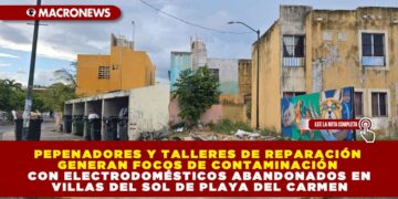 PEPENADORES Y TALLERES DE REPARACIÓN GENERAN FOCOS DE CONTAMINACIÓN CON ELECTRODOMÉSTICOS ABANDONADOS EN VILLAS DEL SOL DE PLAYA DEL CARMEN