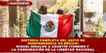 HISTORIA COMPLETA DEL GRITO DE INDEPENDENCIA DE MÉXICO: MIGUEL HIDALGO A AGUSTÍN ITURBIDE Y LA CONSUMACIÓN DE LA LIBERTAD NACIONAL