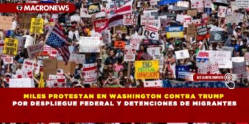 MILES PROTESTAN EN WASHINGTON CONTRA TRUMP POR DESPLIEGUE FEDERAL Y DETENCIONES DE MIGRANTES