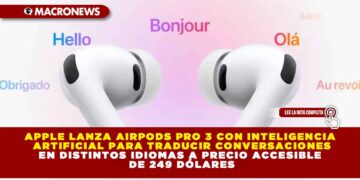 APPLE LANZA AIRPODS PRO 3 CON INTELIGENCIA ARTIFICIAL PARA TRADUCIR CONVERSACIONES EN DISTINTOS IDIOMAS A PRECIO ACCESIBLE DE 249 DÓLARES