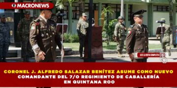 CORONEL J. ALFREDO SALAZAR BENÍTEZ ASUME COMO NUEVO COMANDANTE DEL 7/O REGIMIENTO DE CABALLERÍA EN QUINTANA ROO
