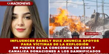 INFLUENCER KARELY RUIZ ANUNCIA APOYOS PARA VÍCTIMAS DE LA EXPLOSIÓN EN PUENTE DE LA CONCORDIA EN CDMX Y CANALIZA DONACIONES A LOS DAMNIFICADOS