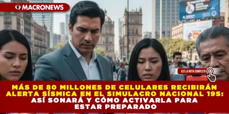 MÁS DE 80 MILLONES DE CELULARES RECIBIRÁN ALERTA SÍSMICA EN EL SIMULACRO NACIONAL 19S: ASÍ SONARÁ Y CÓMO ACTIVARLA PARA ESTAR PREPARADO