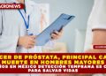 CÁNCER DE PRÓSTATA, PRINCIPAL CAUSA DE MUERTE EN HOMBRES MAYORES DE 60 AÑOS EN MÉXICO DETECCIÓN TEMPRANA ES CLAVE PARA SALVAR VIDAS