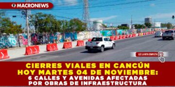 CIERRES VIALES EN CANCÚN HOY MARTES 04 DE NOVIEMBRE: 6 CALLES Y AVENIDAS AFECTADAS POR OBRAS DE INFRAESTRUCTURA