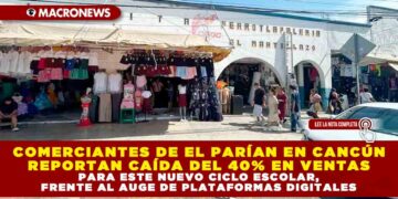 COMERCIANTES DE EL PARÍAN EN CANCÚN REPORTAN CAÍDA DEL 40% EN VENTAS PARA ESTE NUEVO CICLO ESCOLAR, FRENTE AL AUGE DE PLATAFORMAS DIGITALES