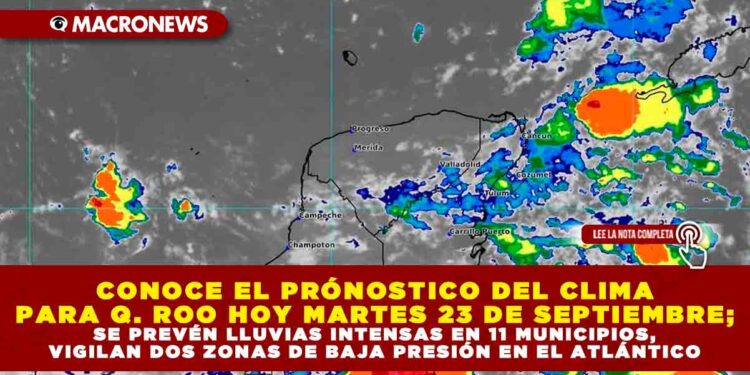 CONOCE EL PRÓNOSTICO DEL CLIMA PARA Q. ROO HOY MARTES 23 DE SEPTIEMBRE; SE PREVÉN LLUVIAS INTENSAS EN 11 MUNICIPIOS, VIGILAN DOS ZONAS DE BAJA PRESIÓN EN EL ATLÁNTICO